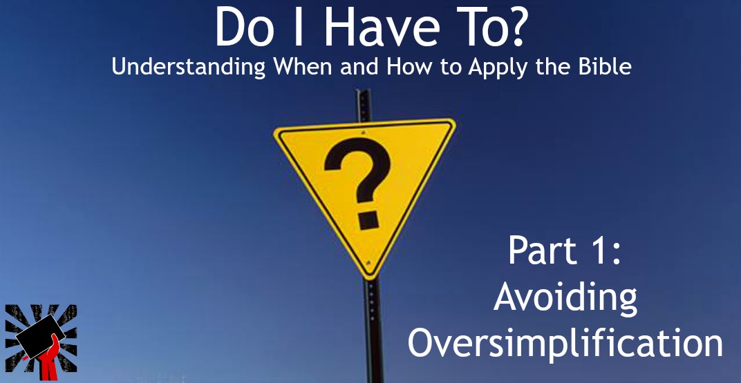 Do I Have To? Understanding When and How to Apply the Bible Part 1: Avoiding Oversimplification