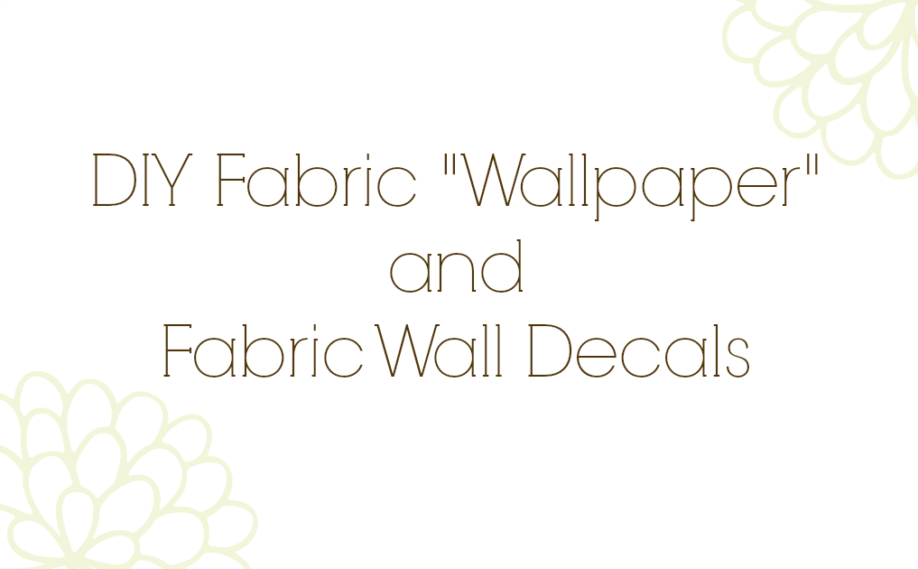 DIY Fabric “Wallpaper” and Fabric Wall Decals